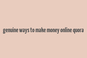 genuine ways to make money online quora