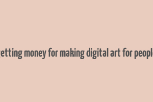 getting money for making digital art for people