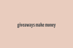 giveaways make money