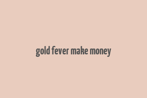 gold fever make money