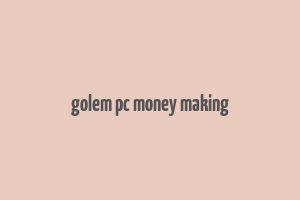 golem pc money making