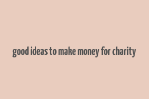 good ideas to make money for charity