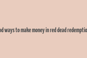 good ways to make money in red dead redemption 2