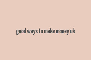 good ways to make money uk