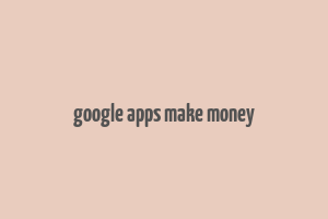 google apps make money