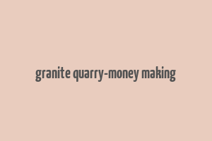 granite quarry-money making