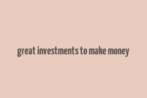 great investments to make money