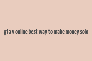 gta v online best way to make money solo