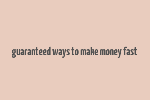 guaranteed ways to make money fast