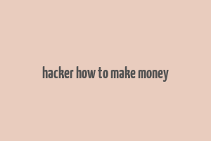 hacker how to make money