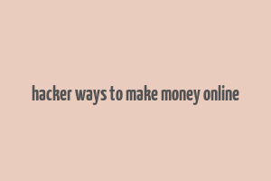 hacker ways to make money online