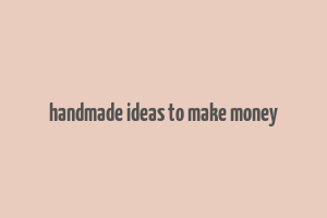 handmade ideas to make money