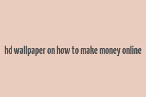 hd wallpaper on how to make money online