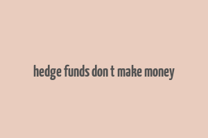 hedge funds don t make money