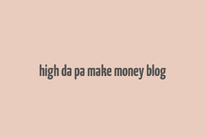 high da pa make money blog