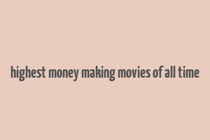 highest money making movies of all time