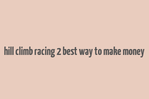 hill climb racing 2 best way to make money