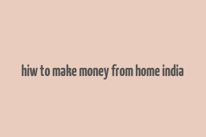 hiw to make money from home india