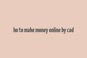 ho to make money online by cad