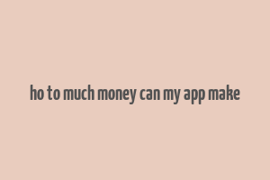 ho to much money can my app make