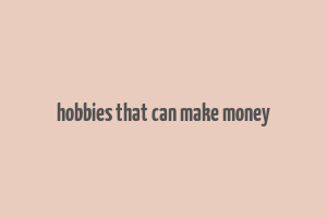 hobbies that can make money