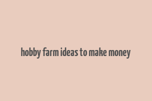 hobby farm ideas to make money