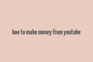 hoe to make money from youtube