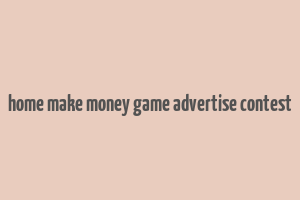 home make money game advertise contest