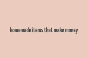 homemade items that make money