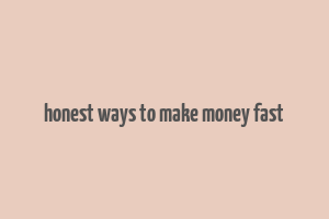 honest ways to make money fast