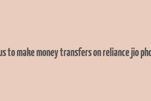 hous to make money transfers on reliance jio phone