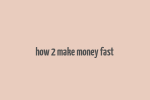 how 2 make money fast