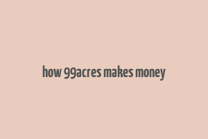 how 99acres makes money