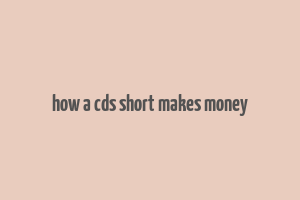 how a cds short makes money