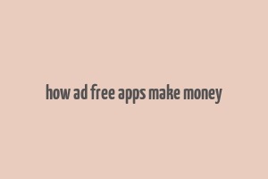 how ad free apps make money