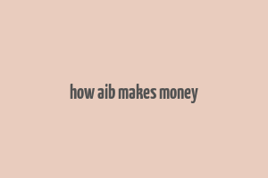 how aib makes money