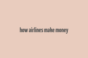 how airlines make money