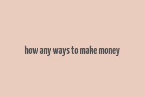 how any ways to make money