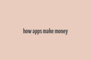 how apps make money