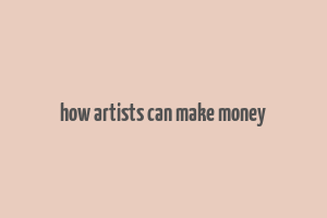 how artists can make money