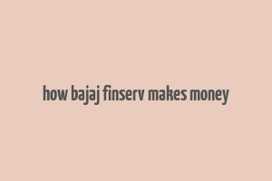 how bajaj finserv makes money