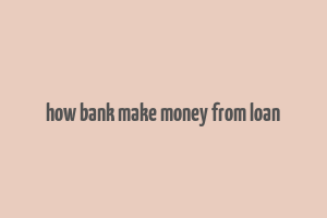 how bank make money from loan