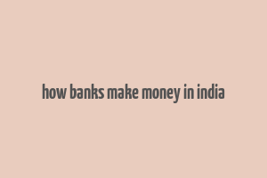 how banks make money in india