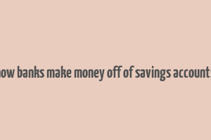 how banks make money off of savings accounts