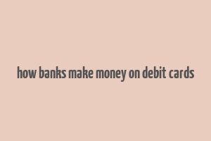 how banks make money on debit cards