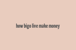 how bigo live make money