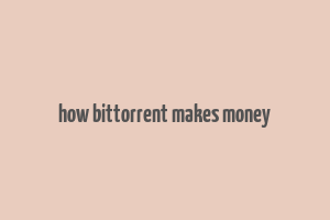 how bittorrent makes money