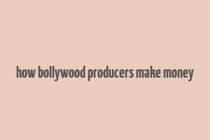 how bollywood producers make money