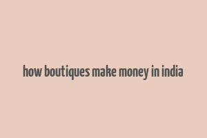 how boutiques make money in india