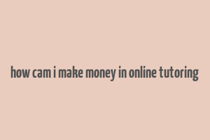 how cam i make money in online tutoring